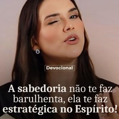 A SABEDORIA NÃO TE FAZ BARULHENTA, ELA TE TORNA ESTRATÉGICA NO ESPÍRITO A SABEDORIA NÃO TE FAZ BARULHENTA, ELA TE TORNA ESTRATÉGICA NO ESPÍRITO
