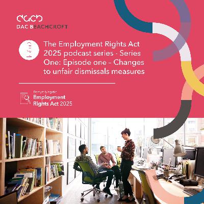 The Employment Rights Act 2025 podcast series - Series One: Episode one - Changes to unfair dismissal measures The Employment Rights Act 2025 podcast series - Series One: Episode one - Changes to unfair dismissal measures