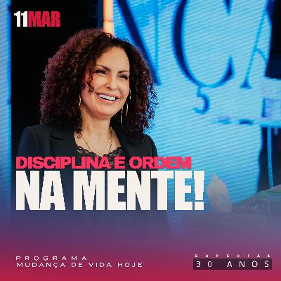 Disciplina e ordem na mente! | Mudança de Vida Hoje | 30 anos