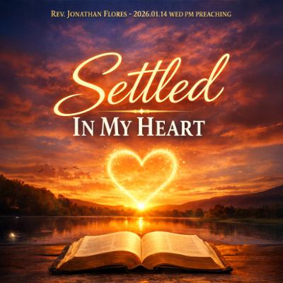 Rev. Jonathan Flores - 2026.01.14 WED PM PREACHING - Settled In My Heart Rev. Jonathan Flores - 2026.01.14 WED PM PREACHING - Settled In My Heart