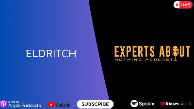 Experts About Nothing Podcast: "Eldritch"