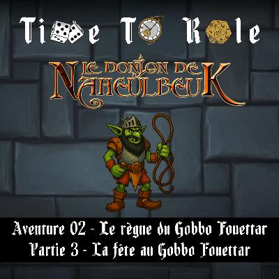 Naheulbeuk - S01E06 - Aventure 02 - Le règne du Gobbo Fouettar - Partie 3 - La fête au Gobbo Fouettar