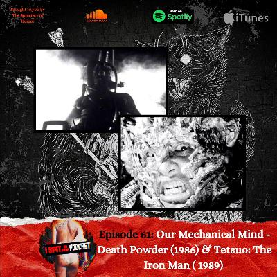 Episode 61: OUR MECHANICAL MIND - Death Powder (1986) & TETSUO THE IRON MAN (1989)