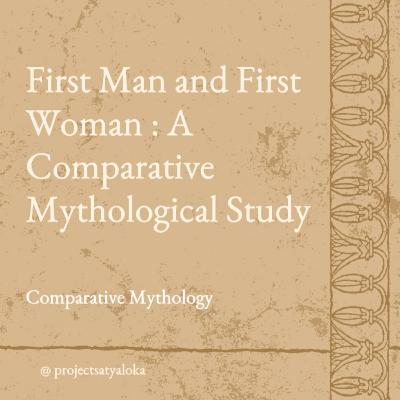First Man and First Woman - A Comparative Mythological Study First Man and First Woman - A Comparative Mythological Study