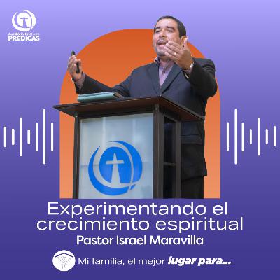 343 - Experimentando el crecimiento espiritual - Pastor Israel Maravilla 343 - Experimentando el crecimiento espiritual - Pastor Israel Maravilla