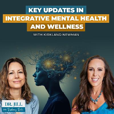 264: Resiliency Radio with Dr. Jill: Key Updates in Integrative Mental Health and Wellness with Kirkland Newman