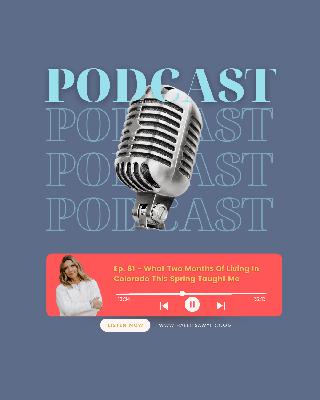 Ep. 81 - What Two Months of Living In Colorado This Spring Taught Me