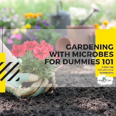 Gardening with Microbes for Dummies 101 - Wind River Microbes Dirty Talk Virtual Summit