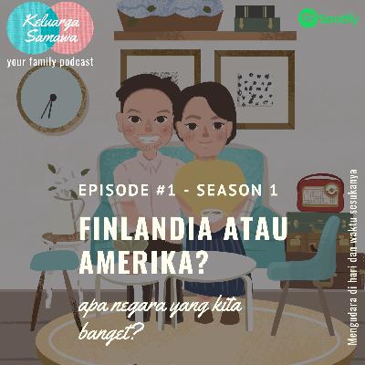Episode 1: Finlandia atau Amerika?