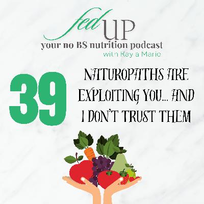 39: Naturopaths are exploiting you... & I don't trust them
