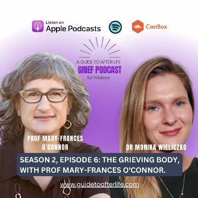 Season 2, Episode 6: The Grieving Body with Mary-Frances O'Connor, PhD: How the Stress of Loss Can Be an Opportunity for Healing