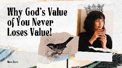 Why God’s Value of You Never Loses Value Why God’s Value of You Never Loses Value