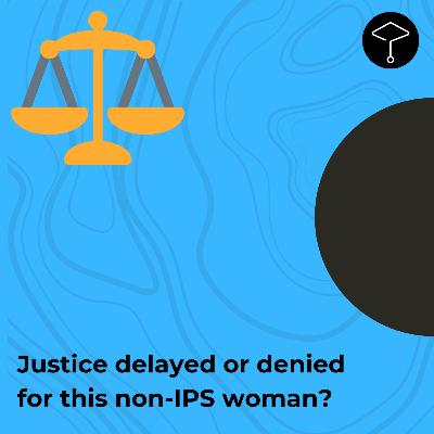 Justice delayed or denied for this non-IPS woman? Justice delayed or denied for this non-IPS woman?