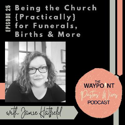 E25: Being the Church {Practically} for Funerals, Births & More E25: Being the Church {Practically} for Funerals, Births & More