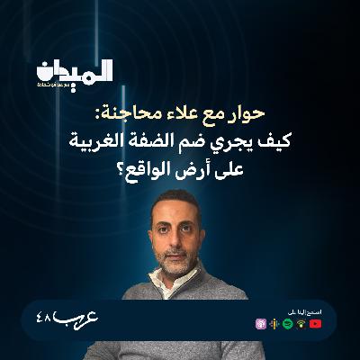 حوار مع علاء محاجنة: كيف يجري ضم الضفة الغربية على أرض الواقع؟ #219