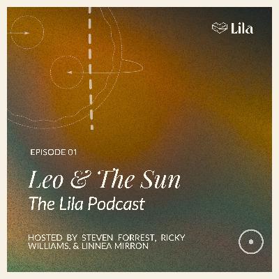 Leo and the Sun: with Ricky Williams, Steven Forrest, and Linnea Miron | Lila Podcast Leo and the Sun: with Ricky Williams, Steven Forrest, and Linnea Miron | Lila Podcast