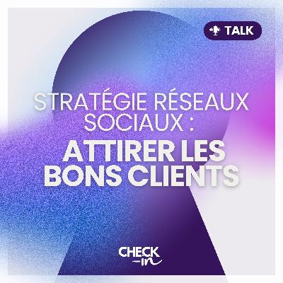 Stratégie Réseaux Sociaux : comment attirer les bons clients