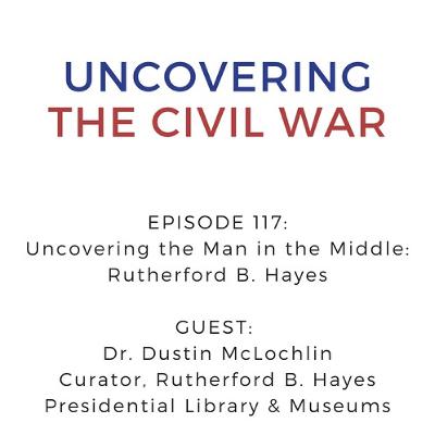 Episode 117: Uncovering the Man of the Middle - Rutherford B. Hayes