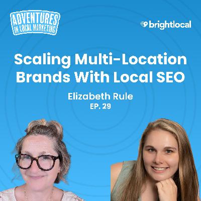 Elizabeth Rule on Scaling Multi-location Brands with Local SEO