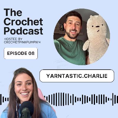 Ep #8 YARNTASTIC.CHARLIE - The Crochet Podcast | Meet Your Favorite Crochet Artist