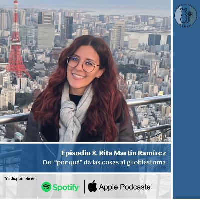 Episodio 8. Rita Martín Ramírez: Del “por qué” de las cosas al glioblastoma.