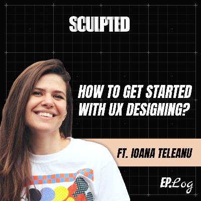 Ep 8: How to get started with UX designing? ft. Ioana Teleanu