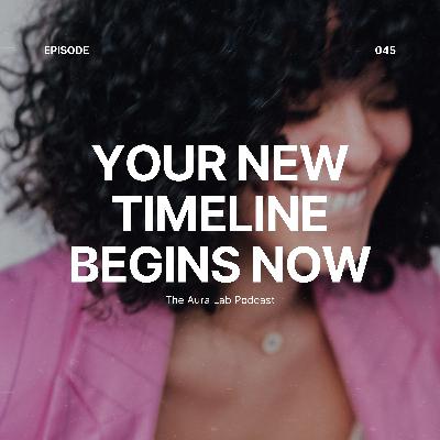 045. Your New Timeline Begins Now