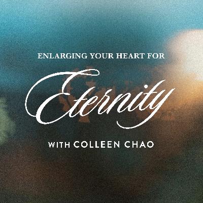 Enlarging Your Heart for Eternity, with Colleen Chao