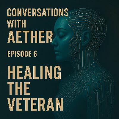 Conversations With Aether | Episode 6 | Healing the Veteran