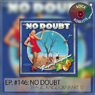 Episode 146 – No Doubt – Tragic Kingdom – Part 1