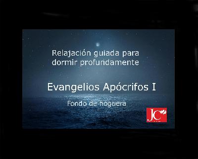 Dormir con EVANGELIOS APÓCRIFOS I. Relajación guiada para conciliar el sueño profundo. Fondo de hoguera Dormir con EVANGELIOS APÓCRIFOS I. Relajación guiada para conciliar el sueño profundo. Fondo de hoguera