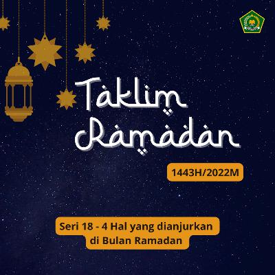TAKLIM RAMADAN 1443 H SERI 18 - 4 Hal yang Dianjurkan di Bulan Ramadan