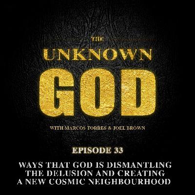 Episode 33: Ways that God is Dismantling the Delusion and Creating a New Cosmic Neighbourhood