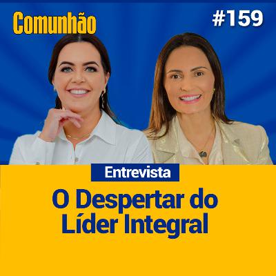 Comunháo Entrevista - O Despertar do Líder Integral_#159