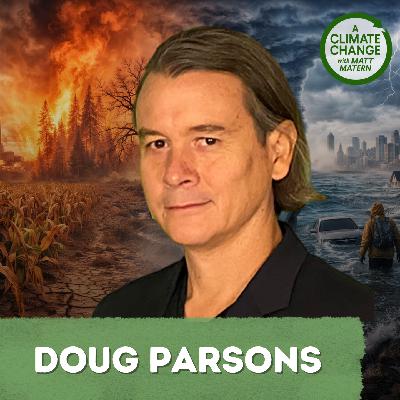 225. Why Adapting to Climate Change Matters More Than You Think with Doug Parsons 225. Why Adapting to Climate Change Matters More Than You Think with Doug Parsons