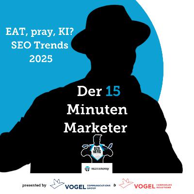 Der 15 Minuten Marketer 2.1 | EAT, Pray, KI – SEO Trends 2025
