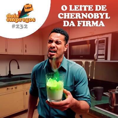 #232 - O LEITE DE CHERNOBYL da Firma