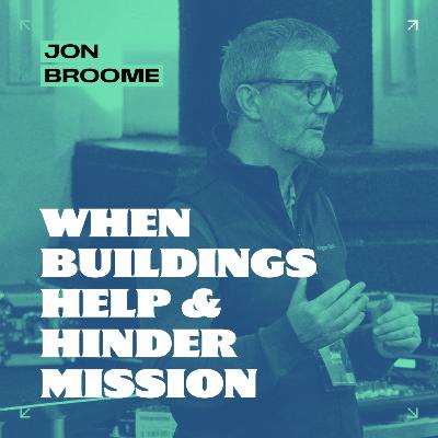 When Buildings Help and Hinder Mission // Jon Broome When Buildings Help and Hinder Mission // Jon Broome