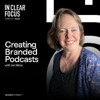 In Clear Focus: Creating Branded Podcasts with Jen Moss