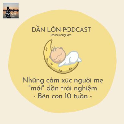 Những cảm xúc người mẹ "mới" dần trải nghiệm - Bên con 10 tuần Những cảm xúc người mẹ "mới" dần trải nghiệm - Bên con 10 tuần