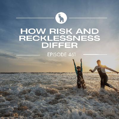 Episode 461: How Risk and Recklessness Differ—And Why Focus Makes the Difference Episode 461: How Risk and Recklessness Differ—And Why Focus Makes the Difference