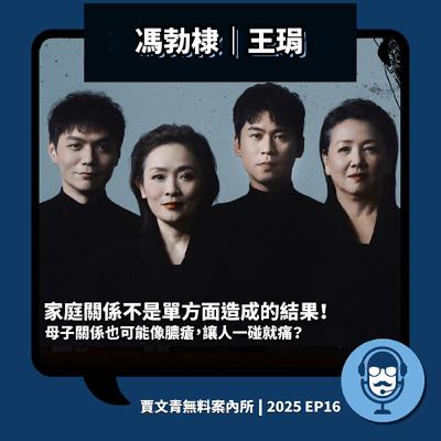 2025 EP16｜馮勃棣、王琄｜家庭關係不是單方面造成的結果！母子關係也可能像膿瘡，讓人一碰就痛？