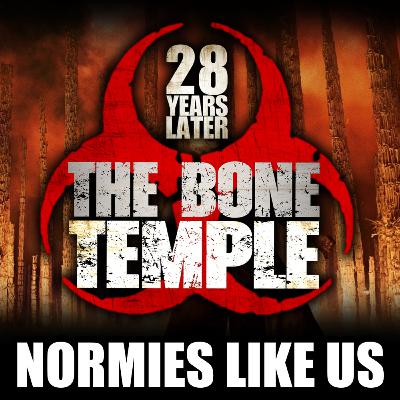 Episode 379: 28 Years Later: The Bone Temple | Movie Review | Normies Like Us Podcast Episode 379: 28 Years Later: The Bone Temple | Movie Review | Normies Like Us Podcast
