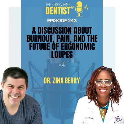 Episode 243: Dr. Zina Berry - A Discussion About Burnout, Pain, and the Future of Ergonomic Loupes