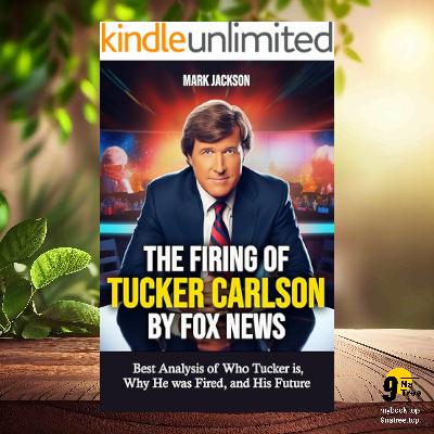 [Review] The Firing of Tucker Carlson by Fox News  (Mark  Jackson) Summarized