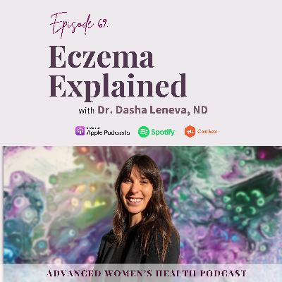 Episode 69: Eczema Explained: Breaking the Itch–Inflammation Cycle from the Inside Out with Dr. Dasha Leneva, ND