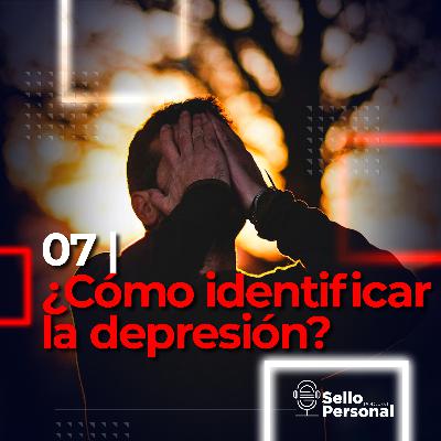 07 | ¿ Cómo identificar la depresión ? 07 | ¿ Cómo identificar la depresión ?