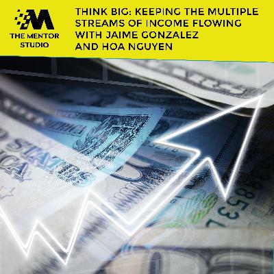 Think Big: Keeping The Multiple Streams Of Income Flowing With Jaime Gonzalez And Hoa Nguyen