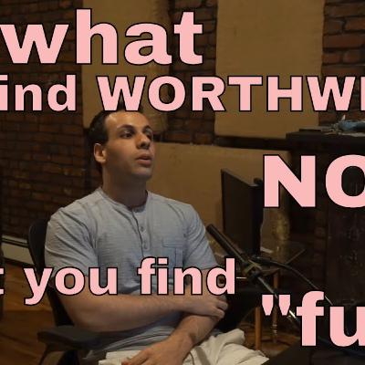 "Do what you find fun" is bad advice for beginners: the beginning is NOT fun!