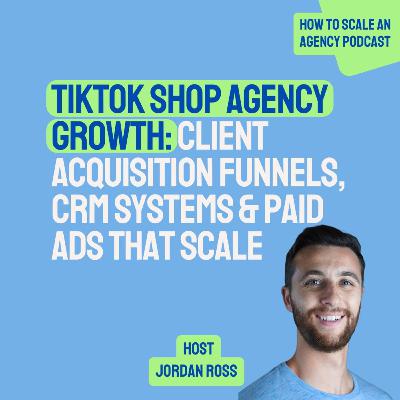 TikTok Shop Agency Growth: Client Acquisition Funnels, CRM Systems & Paid Ads That Scale